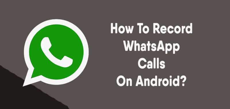 How To Record WhatsApp Calls On Android